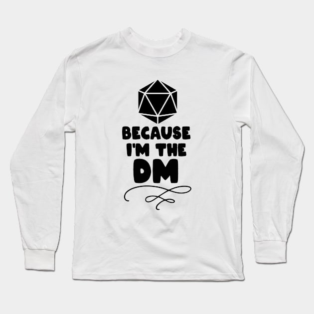 Because I'm The DM Long Sleeve T-Shirt by againstthelogic